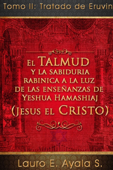 El Talmud y la Sabiduría Rabínica a la Luz de Yeshúa HaMashiaj (Jesús el Cristo). Tomo II: Tratado de Eruvin