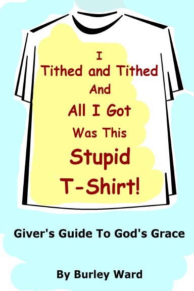 I Tithed And Tithed And All I Got Was This Stupid T-Shirt