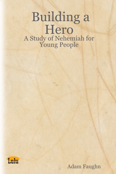 Building a Hero: A Study of Nehemiah for Young People