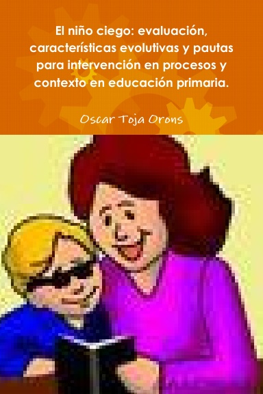El niño ciego: evaluación, características evolutivas y pautas para intervención en procesos y contexto en educación primaria.