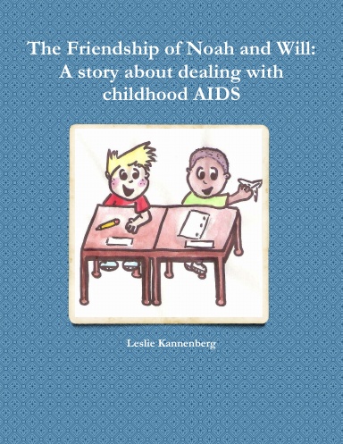 The Friendship of Noah and Will: A story about dealing with childhood AIDS
