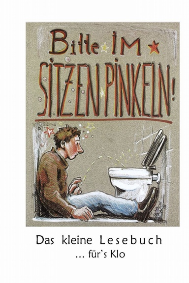 Bitte im Sitzen pinkeln! - Das kleine Lesebuch für's Klo