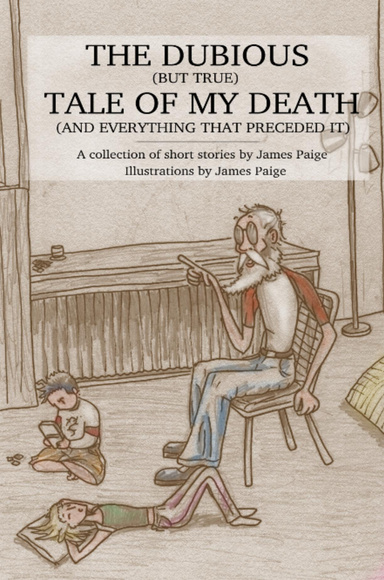 The Dubious But True Tale of My Death (And Everything that Preceded It)