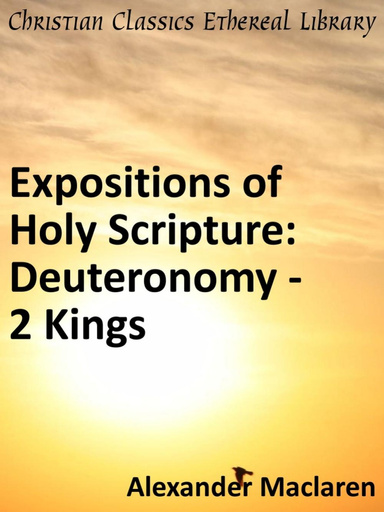 Expositions of Holy Scripture: Deuteronomy, Joshua, Judges, Ruth and First Book of Samuel, Second Samuel, First Kings, and Second Kings Chapters