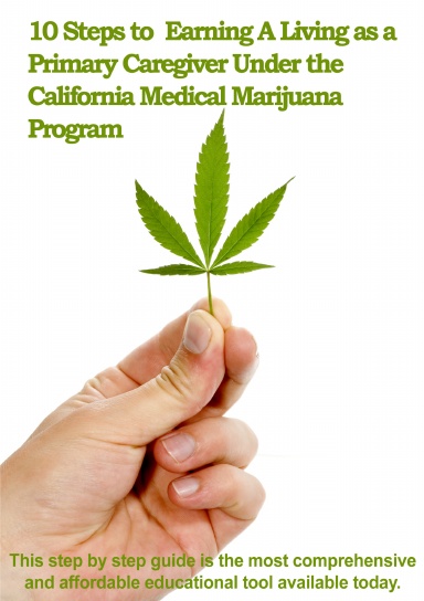 10 Steps to Earning a Living as a Primary Caregiver Under the California Medical Marijuana Program