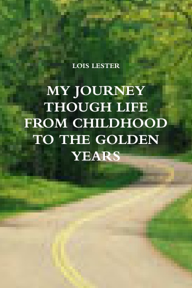 MY JOURNEY THOUGH LIFE FROM CHILDHOOD TO THE GOLDEN YEARS