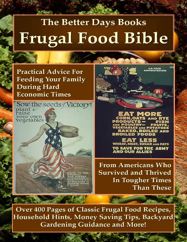 The Better Days Books Frugal Food Bible: Practical Advice for Feeding Your Family During Hard Economic Times from Americans Who Survived and Thrived In Tougher Times Than These