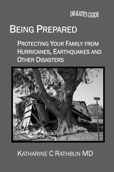 BEING PREPARED: Protecting Your Family From Hurricanes, Earthquakes and Other Disasters