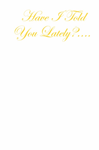 Have I Told You Lately?....