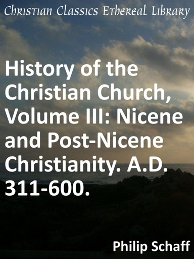History of the Christian Church, Volume III: Nicene and Post-Nicene Christianity. A.D. 311-600.