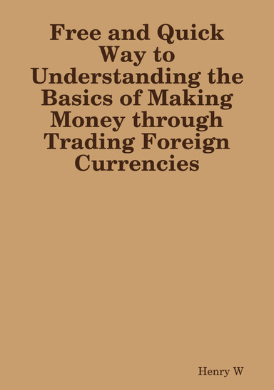 Free and Quick Way to Understanding the Basics of Making Money through Trading Foreign Currencies
