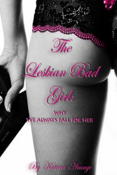 THE LESBIAN BAD GIRL: WHY WE ALWAYS FALL FOR HER