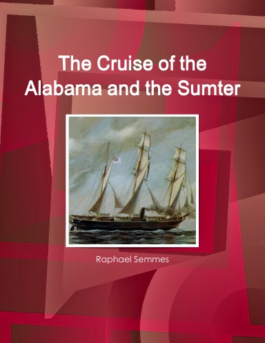 The Cruise of the Alabama and the Sumter Semmes, Raphael, 1809-1877