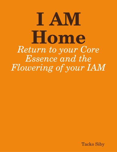 I AM Home: Return to your Core Essence and the Flowering of your IAM