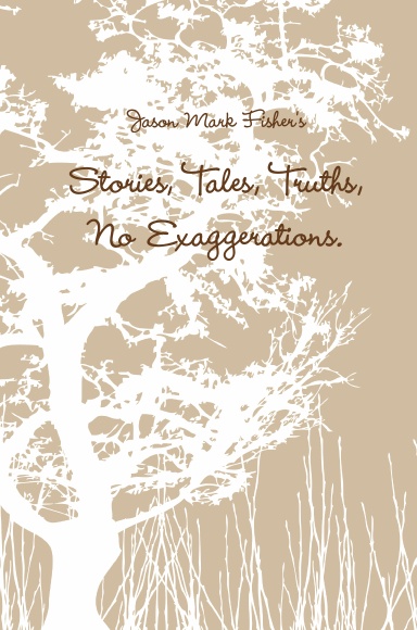 Stories, Tales, Truths, No Exaggerations