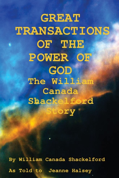 GREAT TRANSACTIONS OF THE POWER OF GOD: The William Canada Shackelford Story
