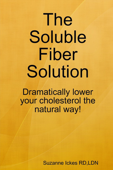 The Soluble Fiber Solution: Dramatically Lower Your Cholesterol the Natural Way
