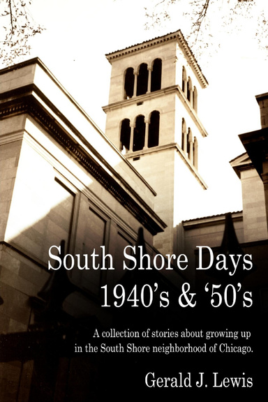 South Shore Days 1940's & '50's: A Collection of Stories about Growing Up In the South Shore Neighborhood of Chicago.