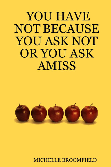 You Have Not Because You Ask Not or You Ask Amiss