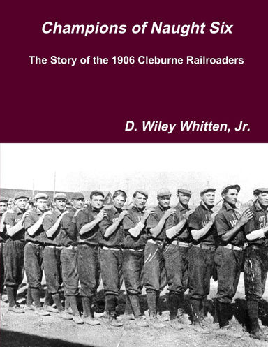 Champions of Naught Six: The Story of the 1906 Cleburne Railroaders