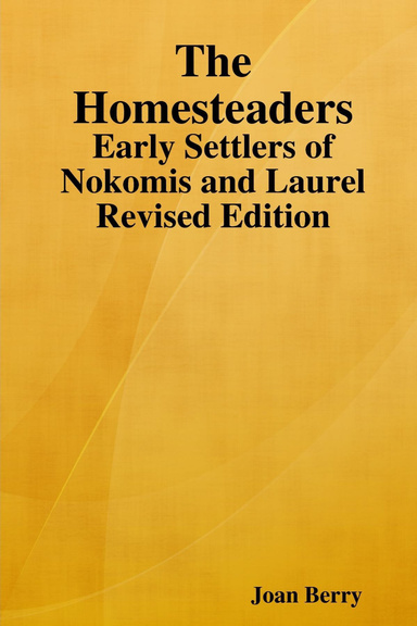 The Homesteaders: Early Settlers Of Nokomis And Laurel Revised Edition