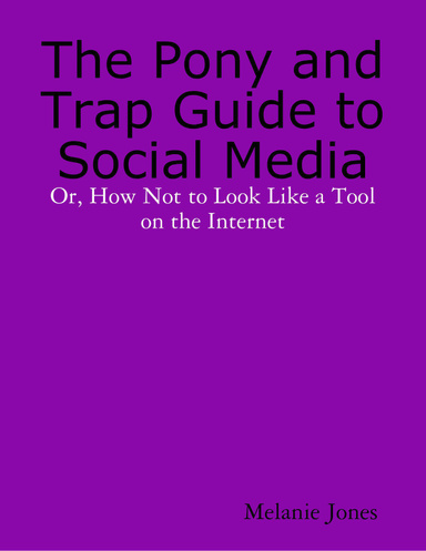 The Pony and Trap Guide to Social Media Or, How Not to Look Like a Tool on The Internet