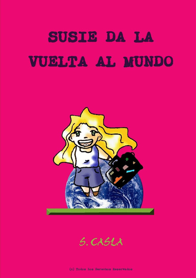 SUSIE DA LA VUELTA AL MUNDO o “¡Vaya Mundo Curioso, Excitante, Irritante, Simpático, Peculiar, Desconcertante, Fascinante, Chocante, Singular, Frustrante, Imponente, Emocionante Éste en el que Vivimos!"