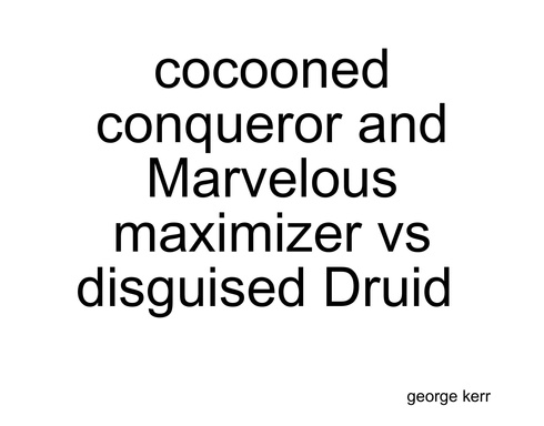 Cocooned Conqueror And The Marvelous Maximizer vs Disguised druid
