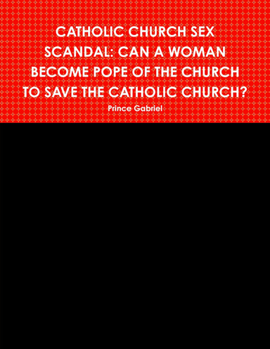 CATHOLIC CHURCH SEX SCANDAL: CAN A WOMAN BECOME POPE OF THE CHURCH TO SAVE THE CATHOLIC CHURCH?