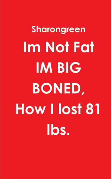 Im Not Fat  IM BIG BONED, How I lost 81 lbs.
