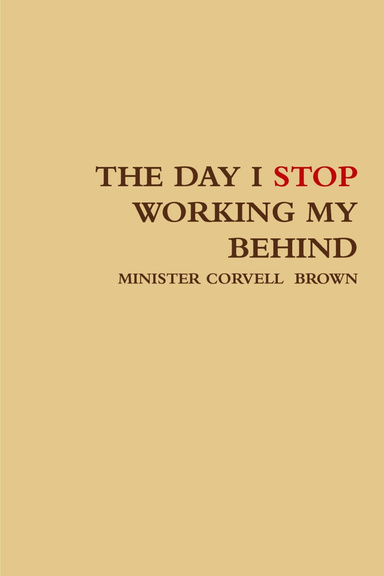 THE DAY I STOP WORKING MY BEHIND