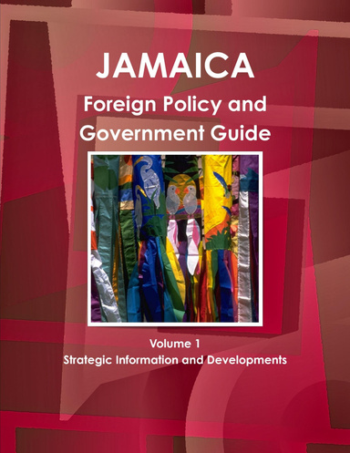 Jamaica Foreign Policy and Government Guide Volume 1 Strategic Information and Developments