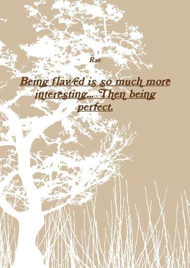 Being flawed is so much more interesting then being perfect.