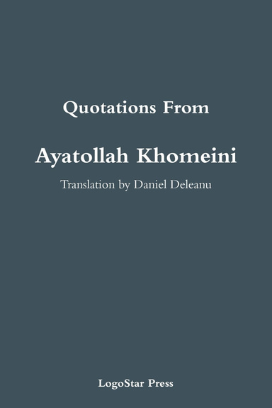 Quotations from Ayatollah Khomeini: Translation from Persian by Daniel Deleanu