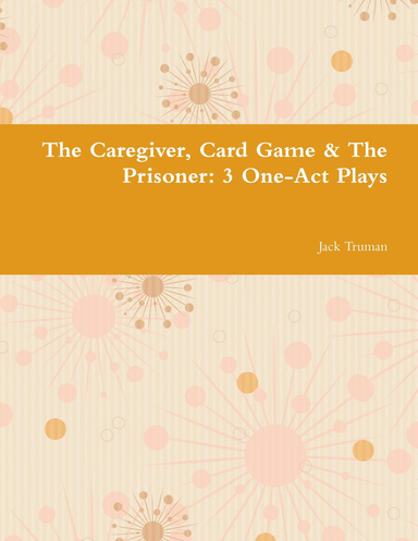 The Caregiver, Card Game & The Prisoner: 3 One-Act Plays