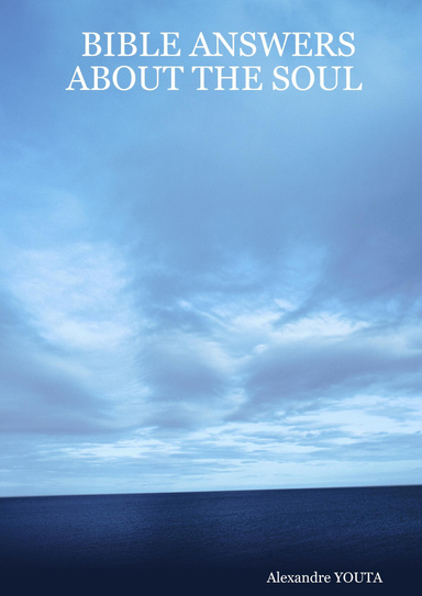 BIBLE ANSWERS ABOUT THE SOUL
