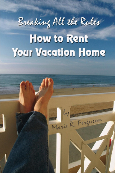 Breaking all the Rules: How to Rent Your Vacation Home
