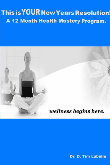 This is YOUR New Years Resolution!  A 12 Month Health Mastery Program