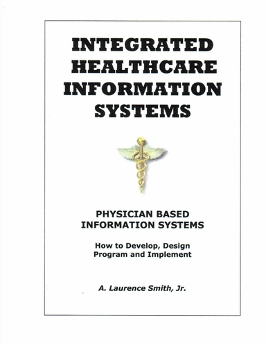 Integrated Healthcare Information Systems - Physician Based Information Systems How to Develop, Design, Program and Implement