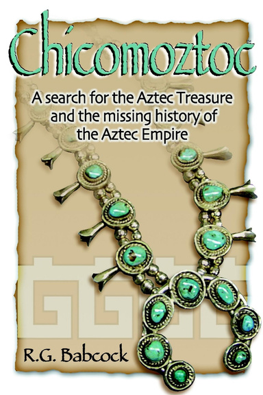 Chicomoztoc: A search for the Aztec Treasure and the missing history of the Aztec Empire