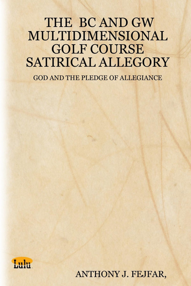 THE  BC AND GW MULTIDIMENSIONAL GOLF COURSE SATIRICAL ALLEGORY:  GOD AND THE PLEDGE OF ALLEGIANCE