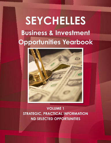 Seychelles Business & Investment Opportunities Yearbook Volume 1 Strategic, Practical Information and Selected Opportunities