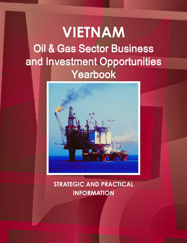 Vietnam Oil & Gas Sector Business & Investment Opportunities Yearbook
