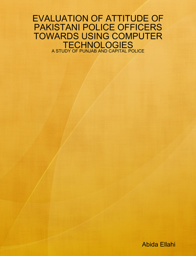 EVALUATION OF ATTITUDE OF PAKISTANI POLICE OFFICERS TOWARDS USING COMPUTER TECHNOLOGIES: A STUDY OF PUNJAB AND CAPITAL POLICE