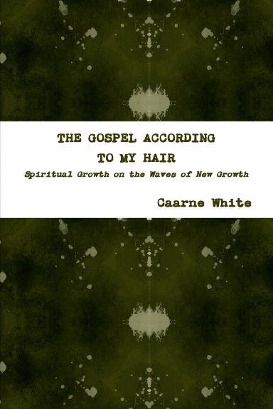 THE GOSPEL ACCORDING TO MY HAIR: Spiritual Growth on the Waves of New Growth