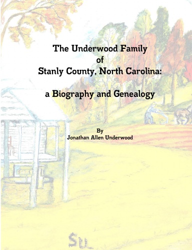 The Underwood Family of Stanly County, North Carolina: A Biography and Genealogy