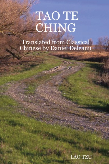TAO TE CHING: Translated from Classical Chinese by Daniel Deleanu