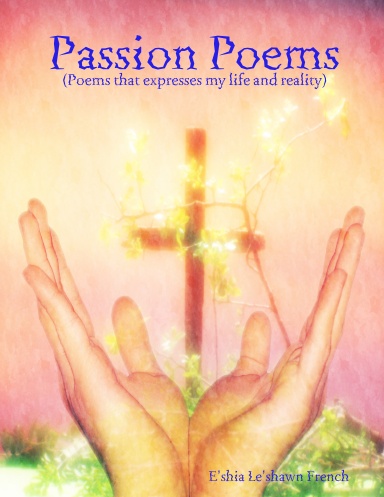 Passion Poems(poems that express my life and reality)