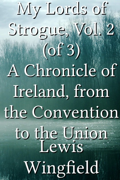 My Lords of Strogue, Vol. 2 (of 3) A Chronicle of Ireland, from the Convention to the Union