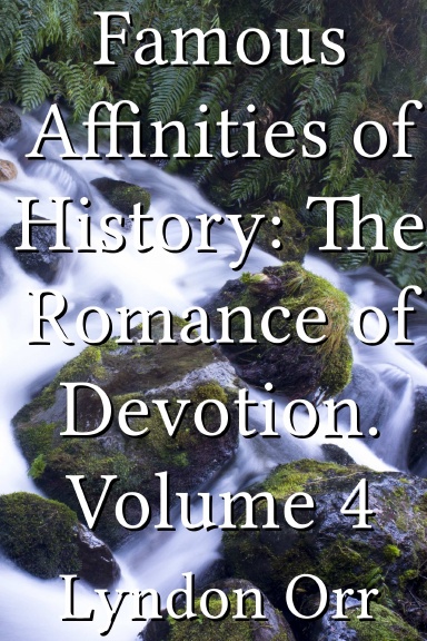 Famous Affinities of History: The Romance of Devotion. Volume 4